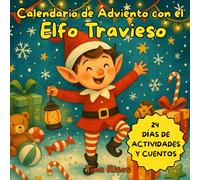 Calendario de Adviento con el Elfo Travieso - 24 días de cuentos y actividades: Historias navideñas con valores, moralejas y actividades creativas para leer, jugar y colorear cada día.