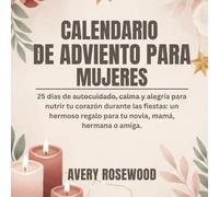CALENDARIO DE ADVIENTO PARA MUJERES: 25 días de autocuidado, calma y alegría para nutrir tu corazón durante las fiestas: un hermoso regalo para tu novia, mamá, hermana o amiga.