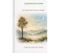 CALENDARIO DE LA TIERRA: La respiración del año en Haikus