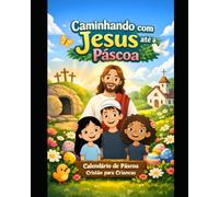 Calendário de páscoa cristão para crianças Caminhando com Jesus atè a páscoa: Devocional Interativo com atividades para fortalecer a fé em familia