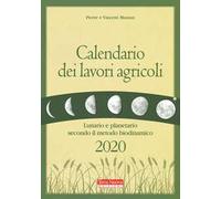 Calendario dei lavori agricoli 2020. Lunario e planetario secondo il metodo biodinamico