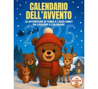 Calendario dell’Avvento 2025 per Bambini: Le Avventure di Tobia e i suoi Amici da Leggere e Colorare. Una Storia al Giorno per il tuo Bambino in Attesa del Natale (3-6 anni)