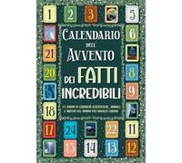 Calendario dell’Avvento dei Fatti Incredibili: 24 giorni di curiosità scientifiche, animali e misteri del mondo per ragazzi curiosi - Edizione a colori!