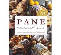 Calendario dell’Avvento del Pane: 24 ricette fragranti per un Natale dal profumo di casa - Un Calendario dell’Avvento dedicato all’arte del pane fatto in casa