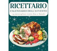 Calendario dell’Avvento del Ricettario: 24 ricette per vivere la magia del Natale in cucina - Un Calendario dell’Avvento pieno di gusto, calore e tradizione