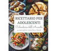 Calendario dell’Avvento del Ricettario per Adolescenti: 24 ricette facili e divertenti per giovani cuochi - Un Calendario dell’Avvento pieno di gusto, creatività e spirito natalizio