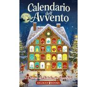Calendario dell’Avvento: Libro per Bambini con 25 Racconti Natalizi Illustrati a Colori per Tutta la Famiglia, Storie Magiche da Leggere Insieme in Attesa del Natale
