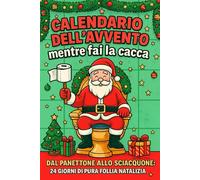Calendario dell’avvento Mentre fai la Cacca: Dal panettone allo sciacquone: 24 giorni di pura follia natalizia