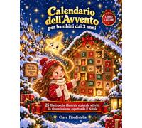 Calendario dell’avvento per bambini dai 3 anni: 25 filastrocche illustrate e piccole attività da vivere insieme aspettando il Natale