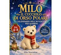 Calendario dell’Avvento per Bambini: Milo, il Cucciolo di Orso Polare. Natale Interattivo con 24 Storie e Disegni da Colorare (4-8 Anni)