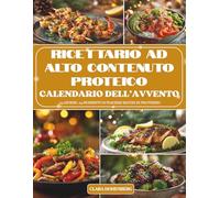Calendario dell’Avvento - Ricettario ad Alto Contenuto Proteico: 24 giorni di ricette nutrienti, sane e ricche di proteine per un Avvento pieno di energia, gusto e benessere.