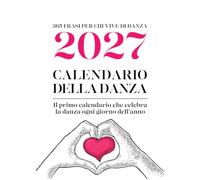 Calendario della danza 2027. 365 frasi per chi vive di danza