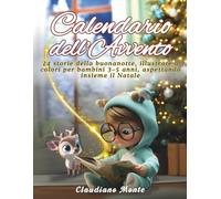 CALENDARIO DELL'AVVENTO per Bambini 3-5 ANNI: 24 Storie della Buonanotte Illustrate a Colori aspettando insieme il Natale / Un Rituale Sereno ogni Sera con Attività semplici e tanta Magia