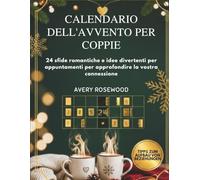 CALENDARIO DELL'AVVENTO PER COPPIE: 24 sfide romantiche e idee divertenti per appuntamenti per approfondire la vostra connessione
