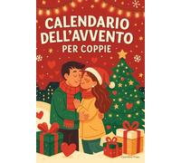Calendario Dell'Avvento per Coppie: Il calendario dell’avvento più pazzo e romantico di sempre: ogni giorno una sorpresa che renderà il vostro amore impossibile da dimenticare