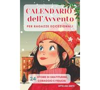 Calendario dell'Avvento per Ragazze Eccezionali: 24 Storie motivazionali per ragazze da leggere durante l'Avvento. Ogni storia diventa un regalo per ... fiducia in se stesse. Ediz. a Colori