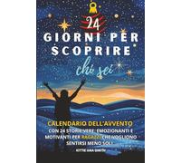 Calendario dell'Avvento per Ragazzi, 24 Giorni per Scoprire chi Sei: 24 Racconti veri, emozionanti, motivanti per ragazzi che vogliono sentirsi meno soli. Ediz. a Colori