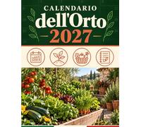Calendario dell'Orto 2027: Agenda pratica per pianificare semine e trapianti, annotare i raccolti e seguire il tuo orto mese per mese