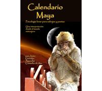 Calendario Maya. Psicología lunar para salvajes y poetas: Un viaje a tu carácter desde la fecha de nacimiento