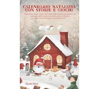 Calendario Natalizio con Storie e Giochi: Aspettando Babbo Natale: libro delle Sfide Natalizie per Bambini. Un Calendario dell'Avvento Interattivo, ricco di Favole e Giochi per tutta la famiglia.
