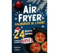 Calendrier de l’Avent Airfryer: 24 recettes rapides et faciles de cuisine festives, sucrées, salées, gourmandes et croustillantes - le cadeau parfait en attendant Noël