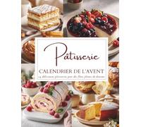 Calendrier de l’Avent de la Pâtisserie: 24 douceurs et desserts de fête pour une période de Noël pleine de gourmandise | Recettes françaises élégantes ... cadeau pour les amoureux de la pâtisserie