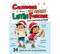 Calendrier de l’Avent Lutin Farceur - Un livre de Noël pour enfant de 5 à 10 ans: Leur journal déjanté : 24 jours d’histoires farfelues, de jeux rigolos et de joyeuses pagailles à partager