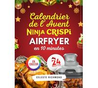 Calendrier de l’Avent Ninja CRISPI Airfryer en 10 minutes: 24 recettes faciles pour des fêtes de fin d'année joyeuses et saines (édition en couleurs)