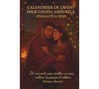 Calendrier de l’Avent pour Couple Amoureux - Sensualité & Désir: 24 moments pour éveiller vos sens, cultiver la passion et célébrer l’amour charnel.( défi avent amoureux)
