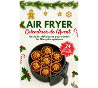 Calendrier de l'Avent Airfryer: 24 Recettes festives en décembre | Croustillantes, rapides et délicieuses pour le compte à rebours de Noël