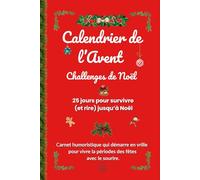 Calendrier de l'Avent- Challenges de Noël - 25 jours pour survivre et rire jusqu'à Noël.: Carnet humoristique de 24 défis loufoques d'un Avent fun pour traverser Noël léger comme un flocon