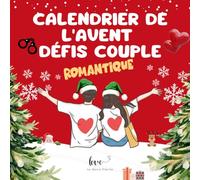 CALENDRIER DE L'AVENT DÉFI COUPLE ROMANTIQUE: Défis de couple pour Noël, 25 activités romantiques pour se rapprocher, communiquer et raviver la passion pendant la période des fêtes
