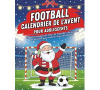 Calendrier de l'Avent Football pour Adolescents: 24 jours de faits, quiz, légendes et énigmes pour les jeunes fans - Tester et approfondir ses connaissances sportives.