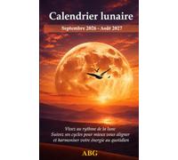 Calendrier lunaire Septembre 2026 - Août 2027: Vivez au rythme de la lune - Suivez ses cycles pour mieux vous aligner et harmoniser votre énergie au quotidien