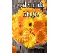 Calendula Magic: The Complete Guide to Cooking, Medicine Making, DIY Projects, Foraging & Pet Safety