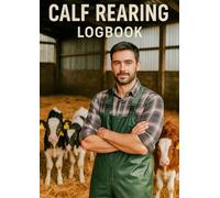Calf Rearing Logbook: Track Calf Arrival, Growth, and Health - 100 Page Logbook for Rearing and Compliance