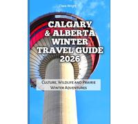 Calgary & Alberta Winter Travel Guide 2026: Culture, Wildlife and Prairie Winter Adventures