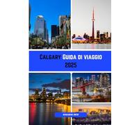 Calgary Guida di viaggio 2025: “La tua guida turistica completa di Calgary: parchi, musei, quartieri, cibo, cultura e consigli pratici”