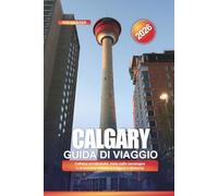 CALGARY Guida di viaggio 2026: Cultura occidentale, vista sulle montagne e avventure urbane a Calgary e dintorni