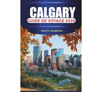 CALGARY Guide de voyage 2026: Découvrez l'esprit de l'Ouest à travers des festivals, de la nourriture et des aventures en montagne