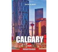 CALGARY Reiseführer 2026: Erkunden Sie Albertas Cowboy City, die Aussicht auf die Rocky Mountains, Festivals und die lokale Kultur