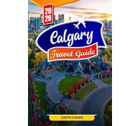CALGARY TRAVEL GUIDE 2026: Essential Tips, Stunning Landscapes, and Hidden Gems in Calgary