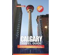 CALGARY Travel Guide 2026: Western Culture, Mountain Views, and Urban Adventures Across Calgary and Its Surroundings