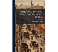 Calhoun and South Carolina From 1812 to 1832