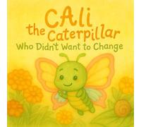 Cali the Caterpillar Who Didn’t Want to Change