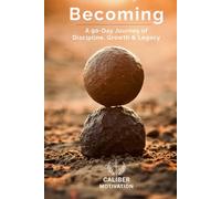 Caliber Motivation 90-Day Discipline, Growth & Legacy Journal: Build Focus, Inner Strength & Purpose in Just 90 Days