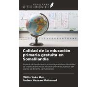 Calidad de la educación primaria gratuita en Somalilandia: Impacto de la educación primaria gratuita en la calidad de la educación en las escuelas ... públicas del distrito de Borama, Somalilandia