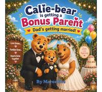 Calie-bear is getting a Bonus Parent - Dad's getting married!: Calie-bear is Getting a Bonus Parent A Heartwarming Story About Blended Families, Love ... Understand Step-Parents and Family Changes.