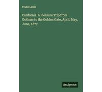 California. A Pleasure Trip from Gotham to the Golden Gate, April, May, June, 1877