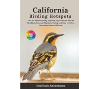 California Birding Hotspots: Plan the Perfect Birding Trip with Top Locations, Species Checklists, Seasonal Migration Timing, and Easy-to-Follow Itineraries Across California